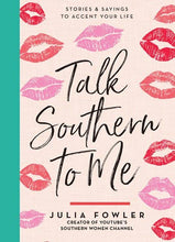 Load image into Gallery viewer, Talk Southern to Me: Stories &amp; Sayings to Accent Your Life
